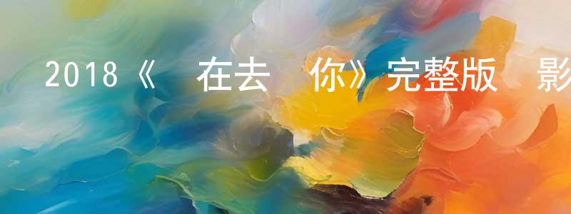 曹偉華的動漫綜藝大全,2018《現在去見你》完整版電影/在線觀看/百度云-美劇天堂